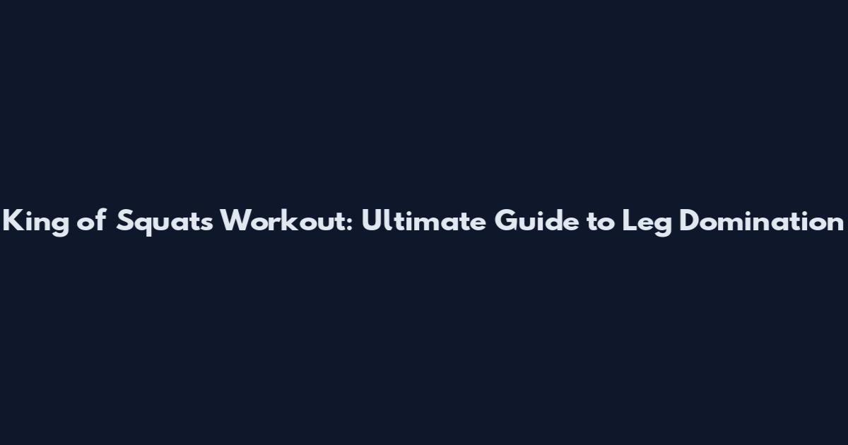 King of Squats Workout: Ultimate Guide to Leg Domination
