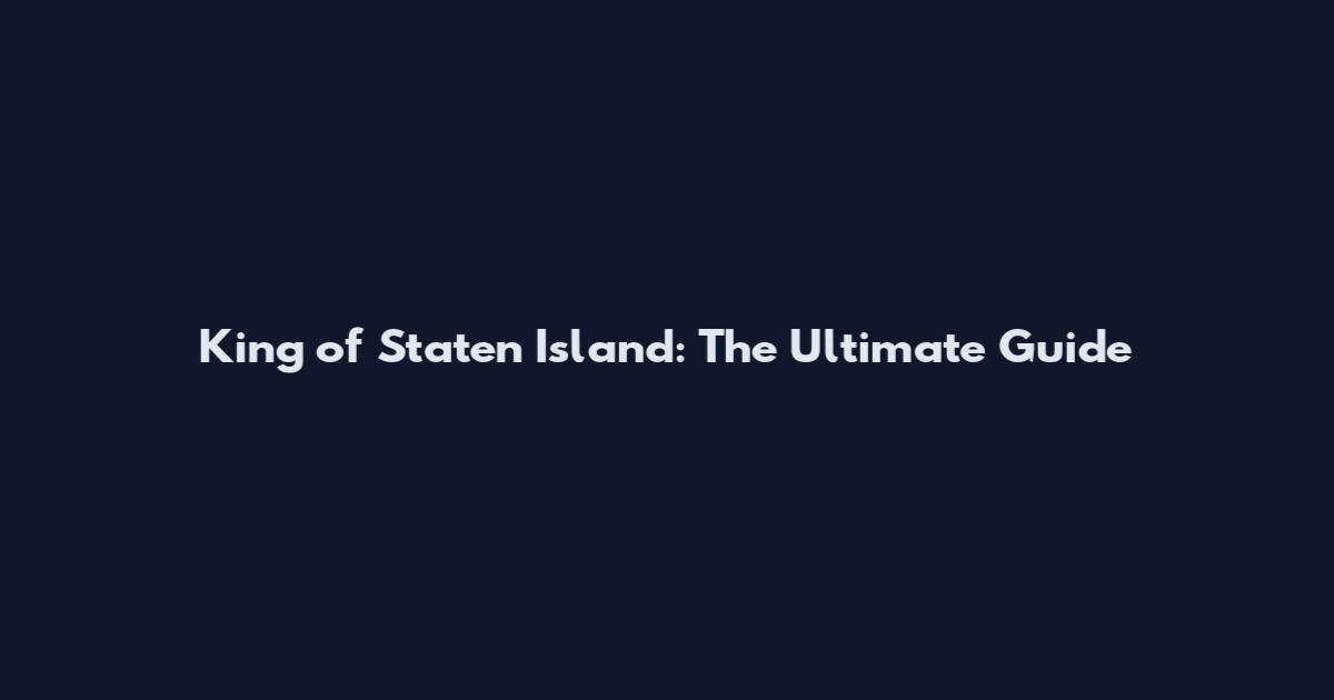 King of Staten Island: The Ultimate Guide