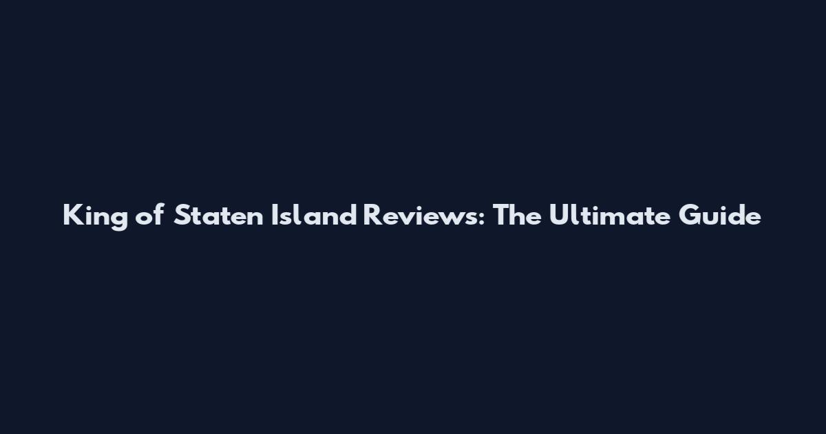 King of Staten Island Reviews: The Ultimate Guide