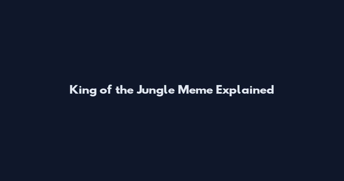 King of the Jungle Meme Explained