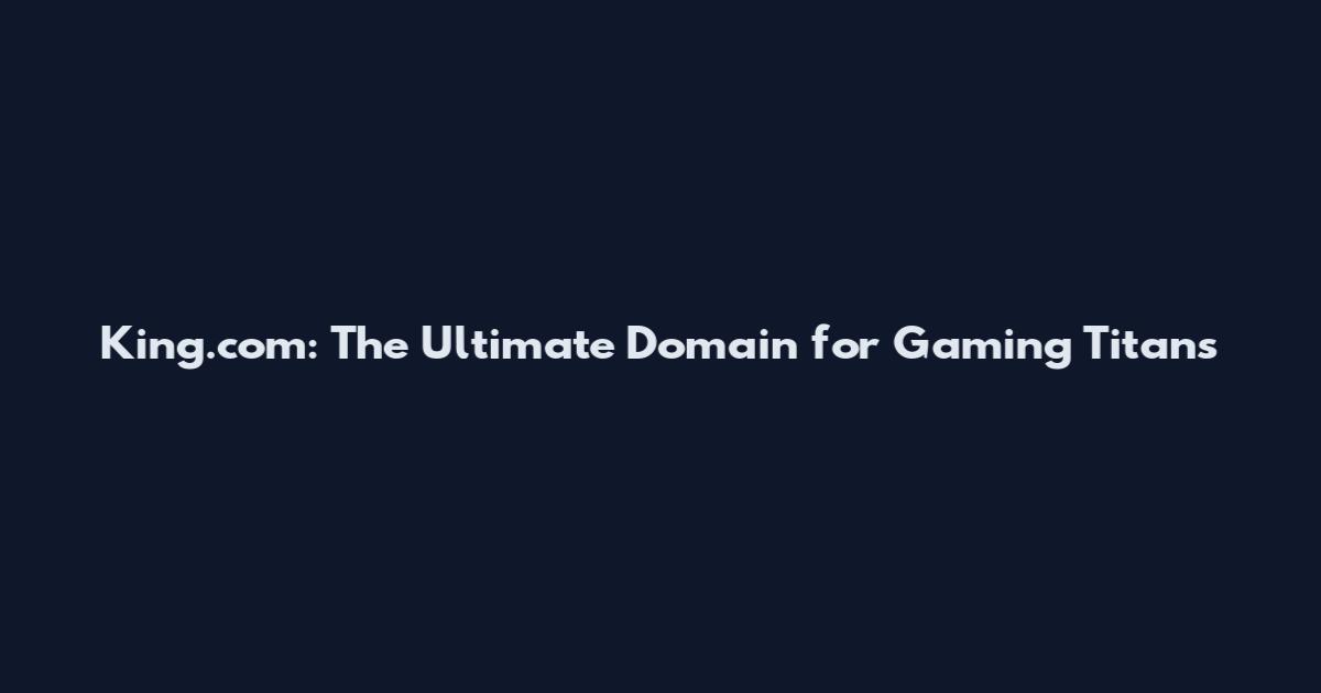 King.com: The Ultimate Domain for Gaming Titans