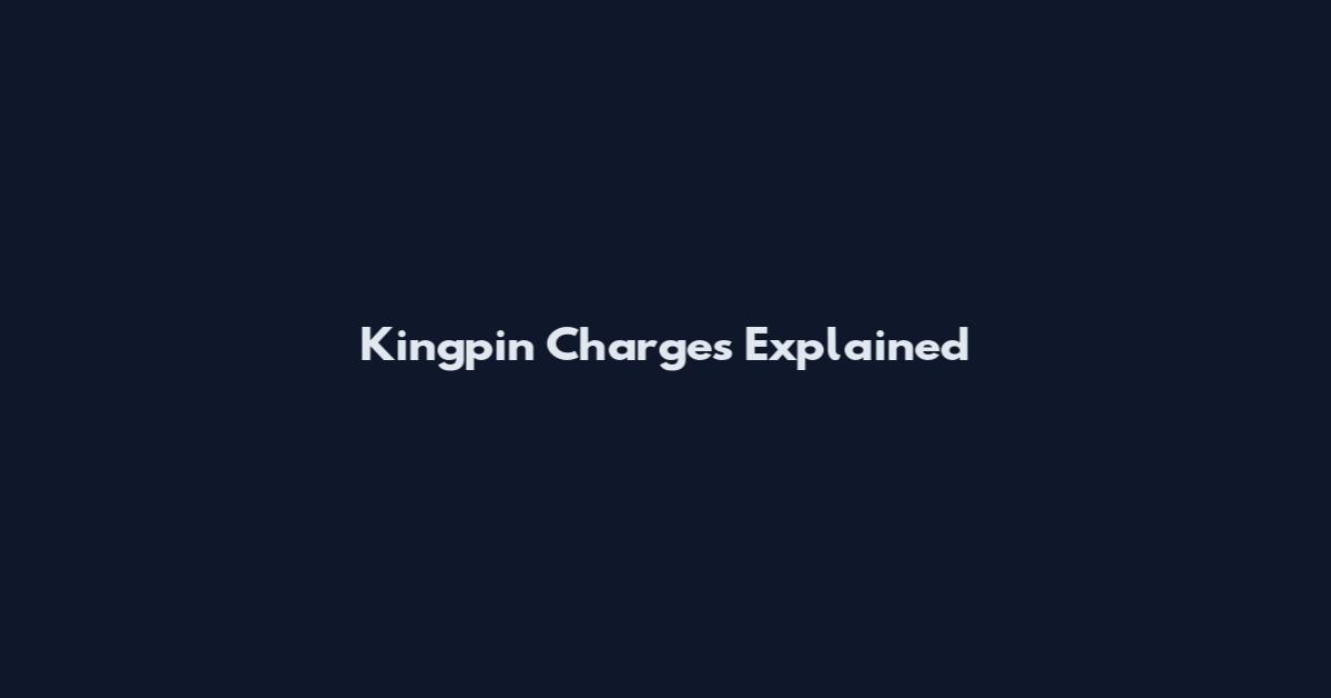 Kingpin Charges Explained