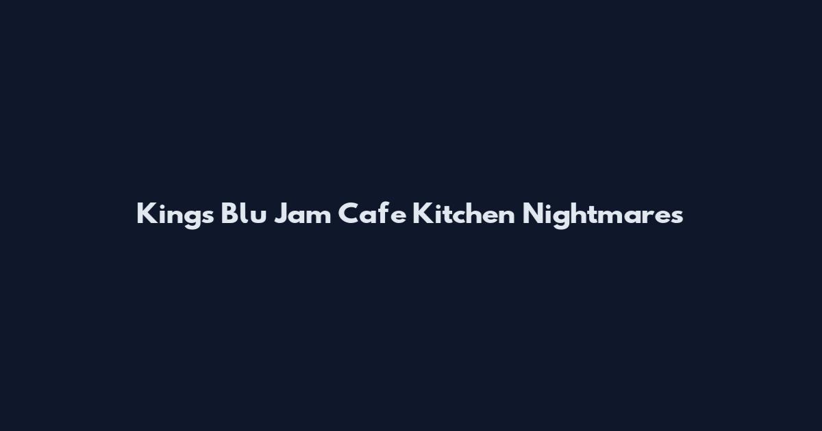 Kings Blu Jam Cafe Kitchen Nightmares
