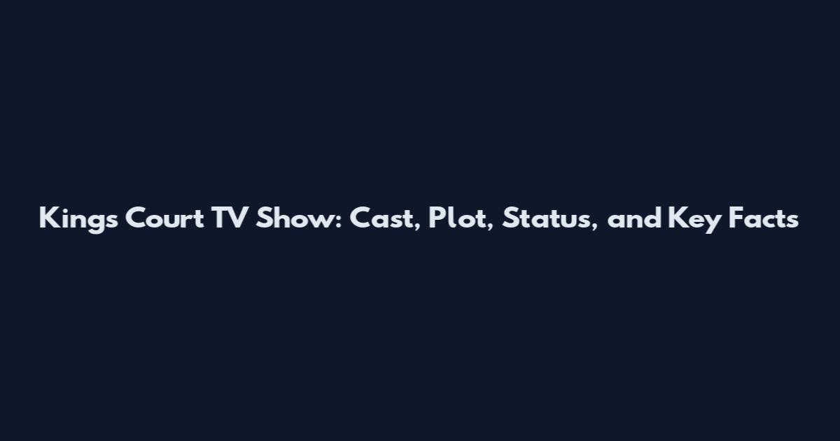 Kings Court TV Show: Cast, Plot, Status, and Key Facts
