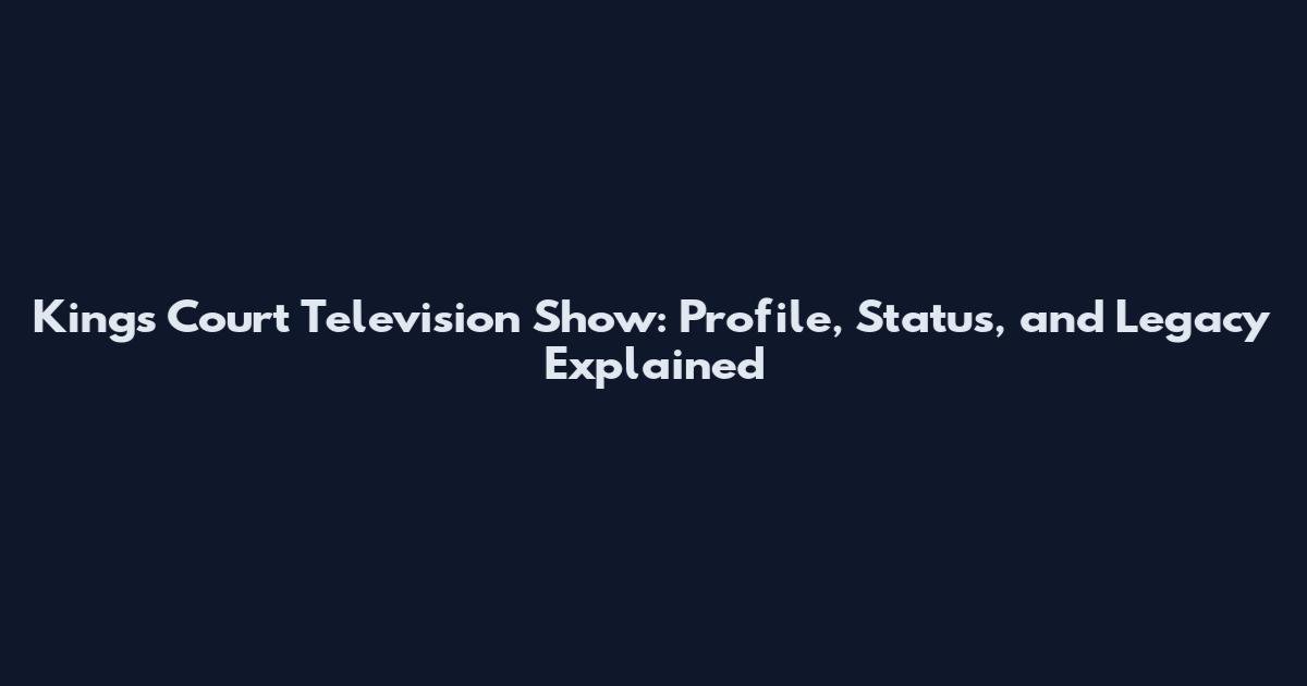Kings Court Television Show: Profile, Status, and Legacy Explained