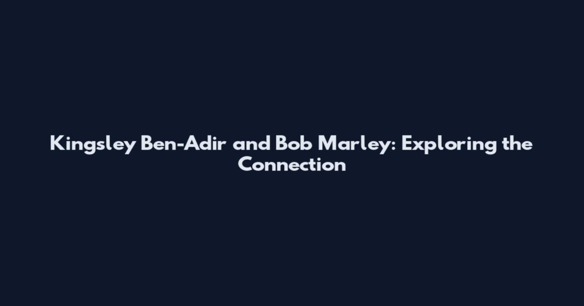 Kingsley Ben-Adir and Bob Marley: Exploring the Connection