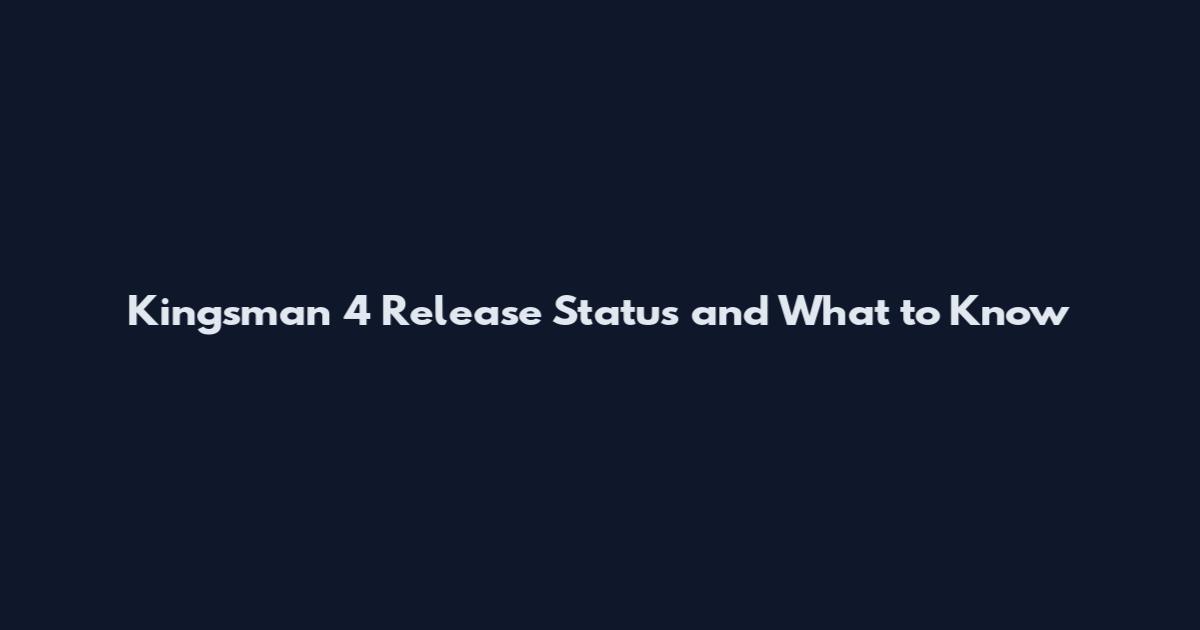 Kingsman 4 Release Status and What to Know