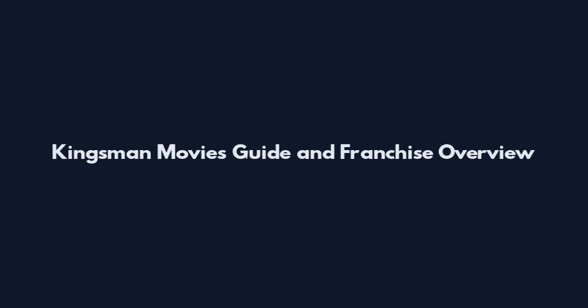 Kingsman Movies Guide and Franchise Overview