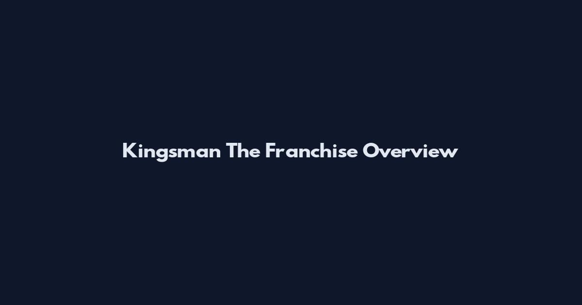 Kingsman The Franchise Overview