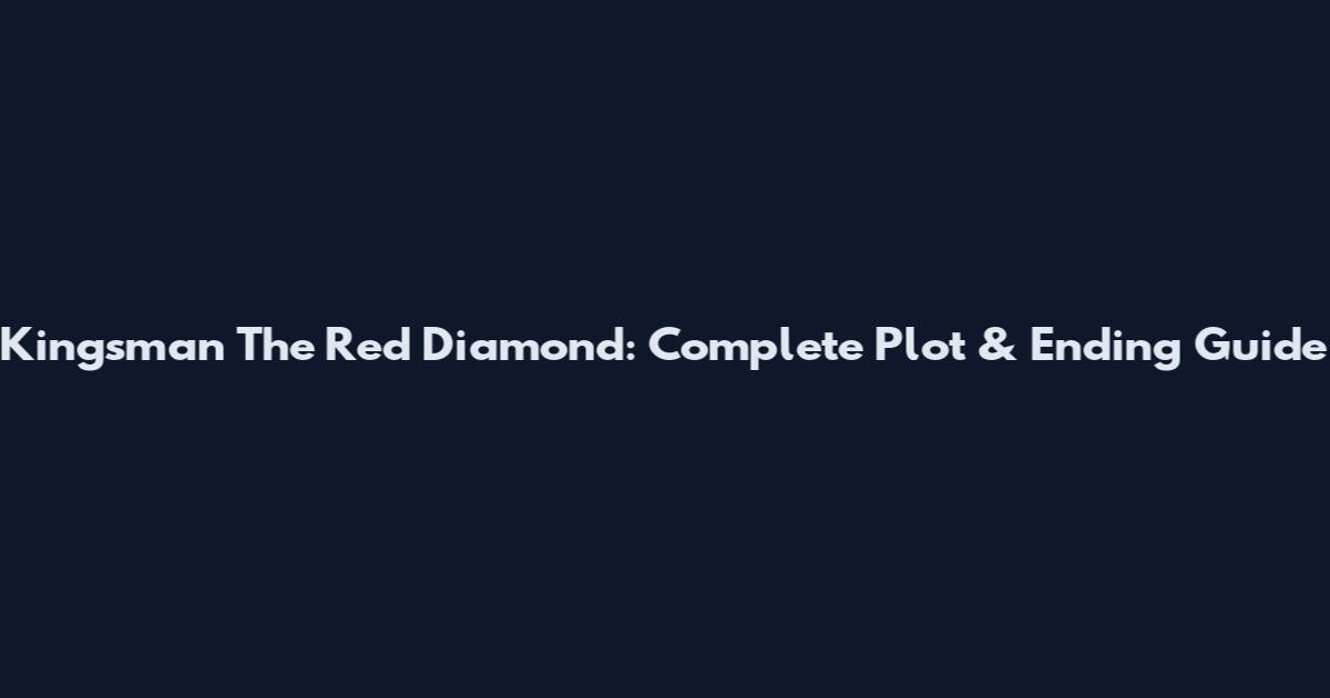 Kingsman The Red Diamond: Complete Plot & Ending Guide