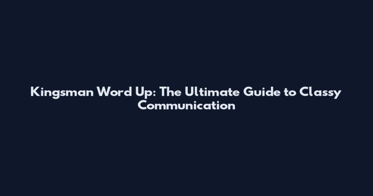 Kingsman Word Up: The Ultimate Guide to Classy Communication