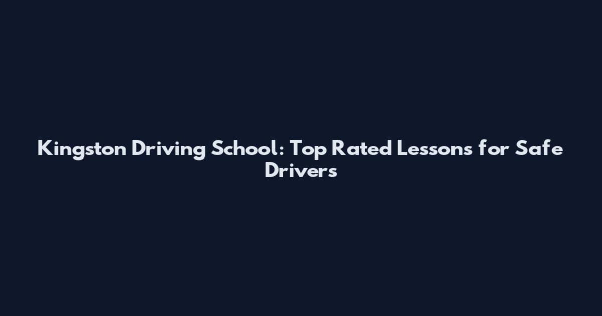 Kingston Driving School: Top Rated Lessons for Safe Drivers
