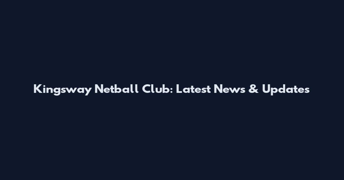 Kingsway Netball Club: Latest News & Updates