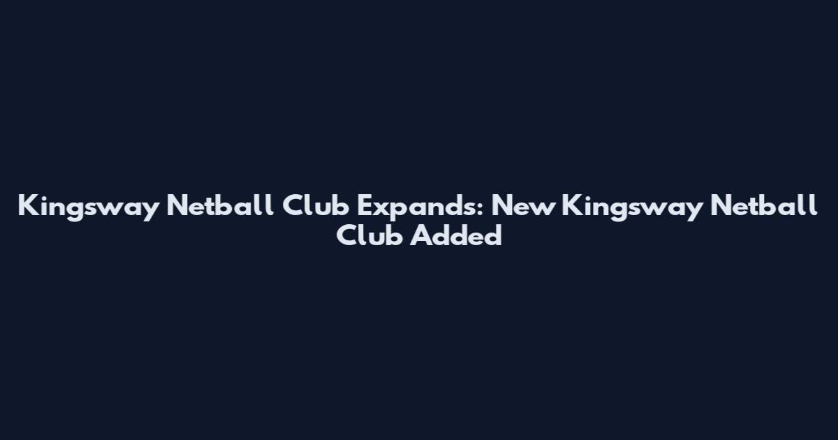 Kingsway Netball Club Expands: New Kingsway Netball Club Added