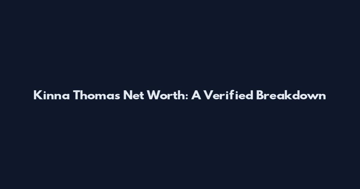 Kinna Thomas Net Worth: A Verified Breakdown