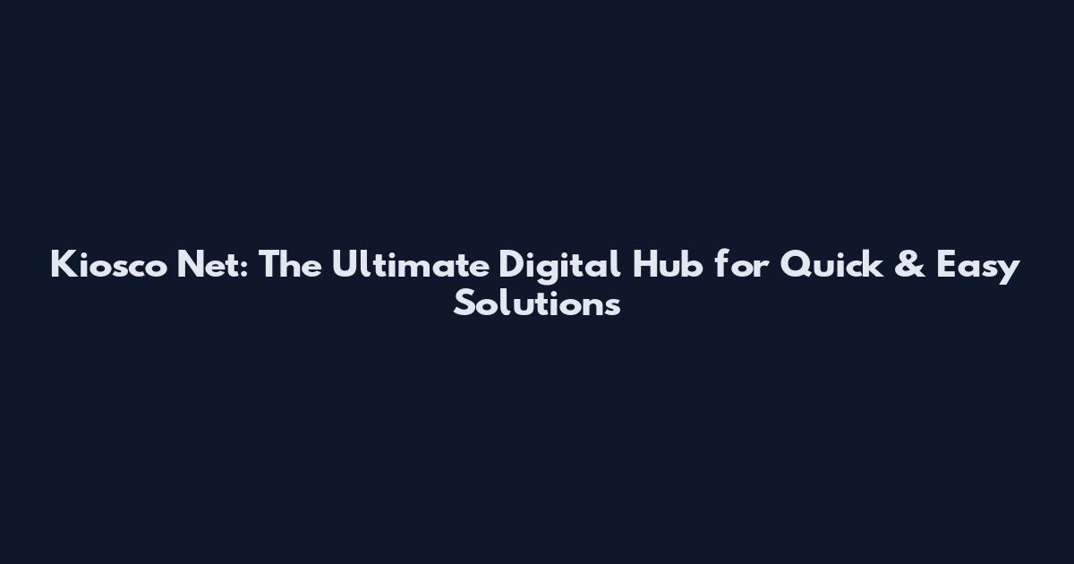 Kiosco Net: The Ultimate Digital Hub for Quick & Easy Solutions