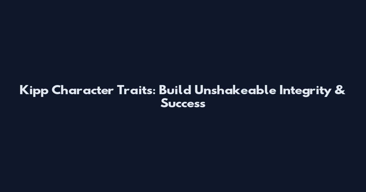 Kipp Character Traits: Build Unshakeable Integrity & Success