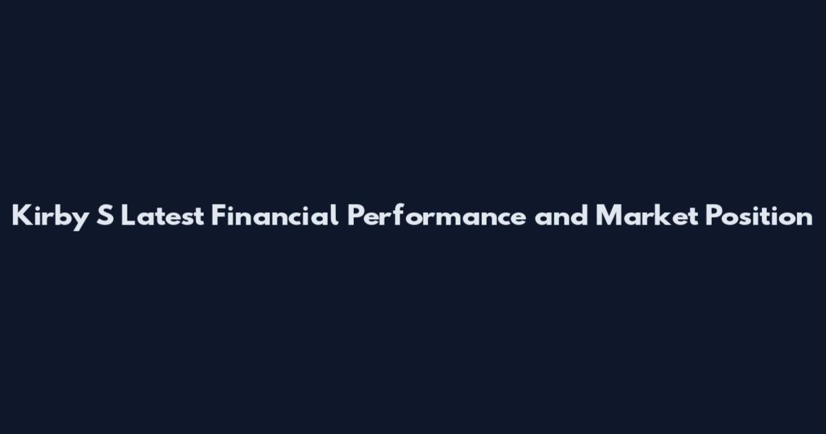 Kirby S Latest Financial Performance and Market Position