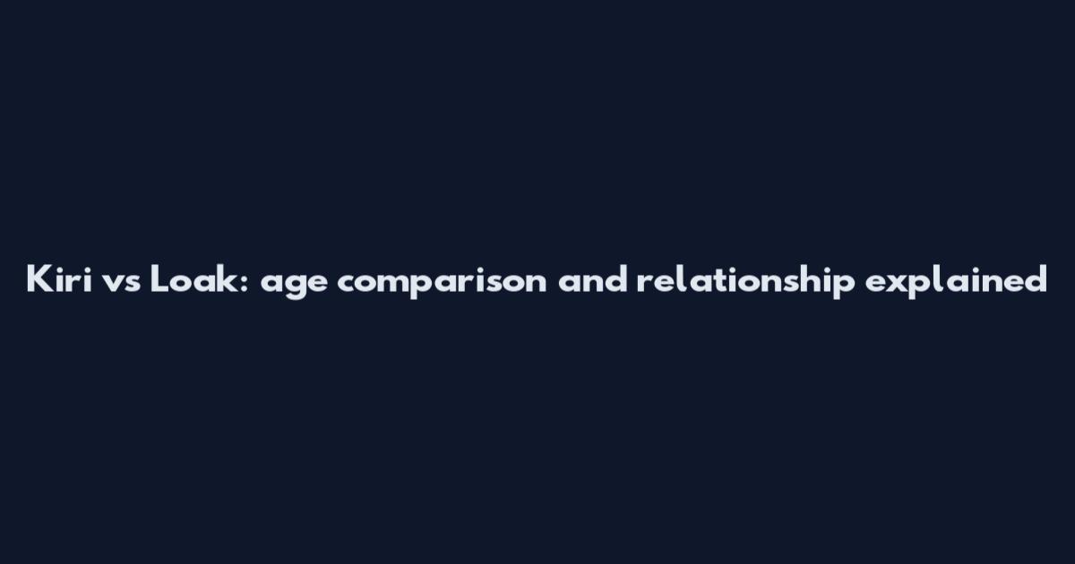 Kiri vs Loak: age comparison and relationship explained