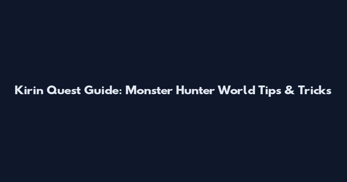 Kirin Quest Guide: Monster Hunter World Tips & Tricks
