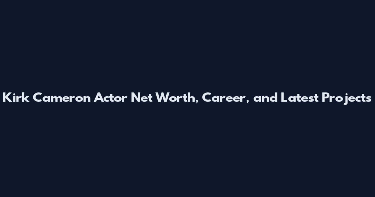 Kirk Cameron Actor Net Worth, Career, and Latest Projects