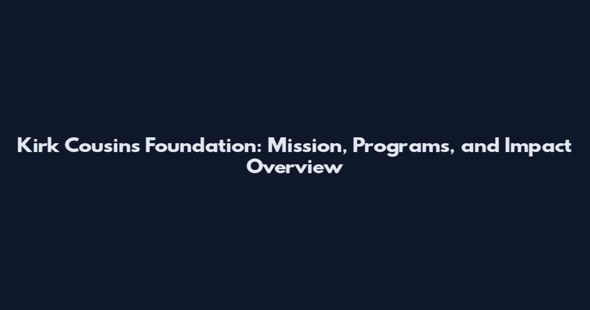 Kirk Cousins Foundation: Mission, Programs, and Impact Overview