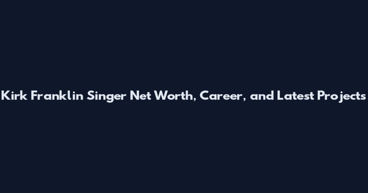 Kirk Franklin Singer Net Worth, Career, and Latest Projects