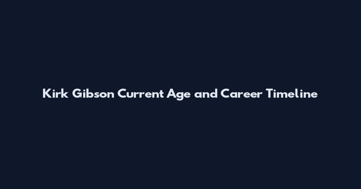 Kirk Gibson Current Age and Career Timeline