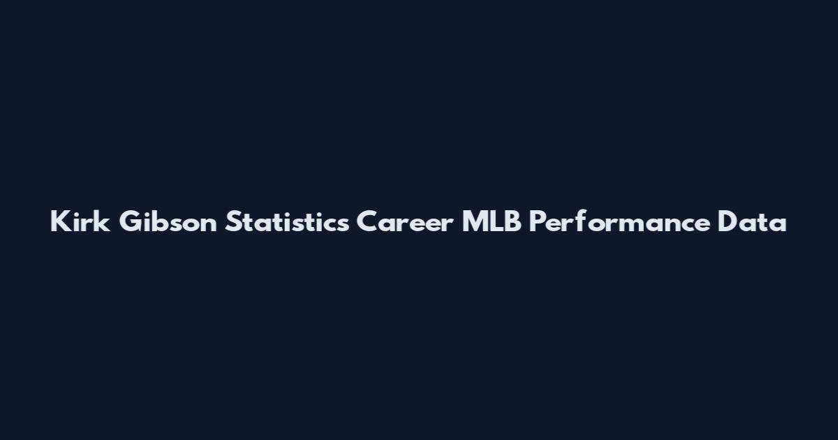 Kirk Gibson Statistics Career MLB Performance Data