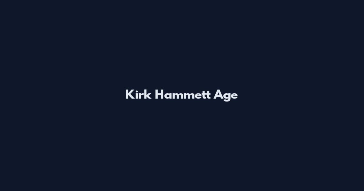 Kirk Hammett Age