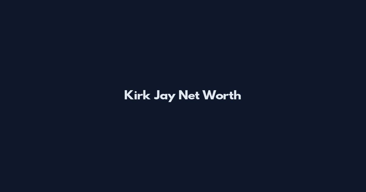 Kirk Jay Net Worth