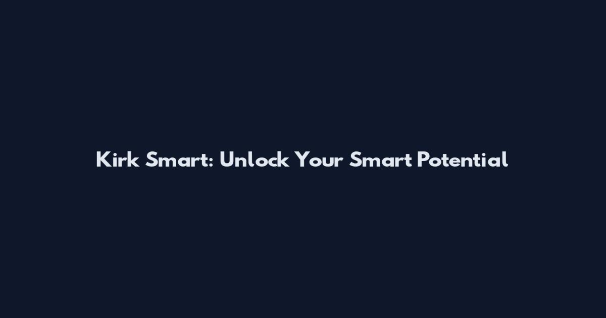 Kirk Smart: Unlock Your Smart Potential