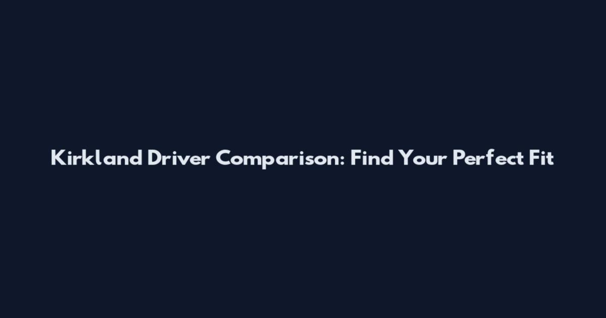 Kirkland Driver Comparison: Find Your Perfect Fit