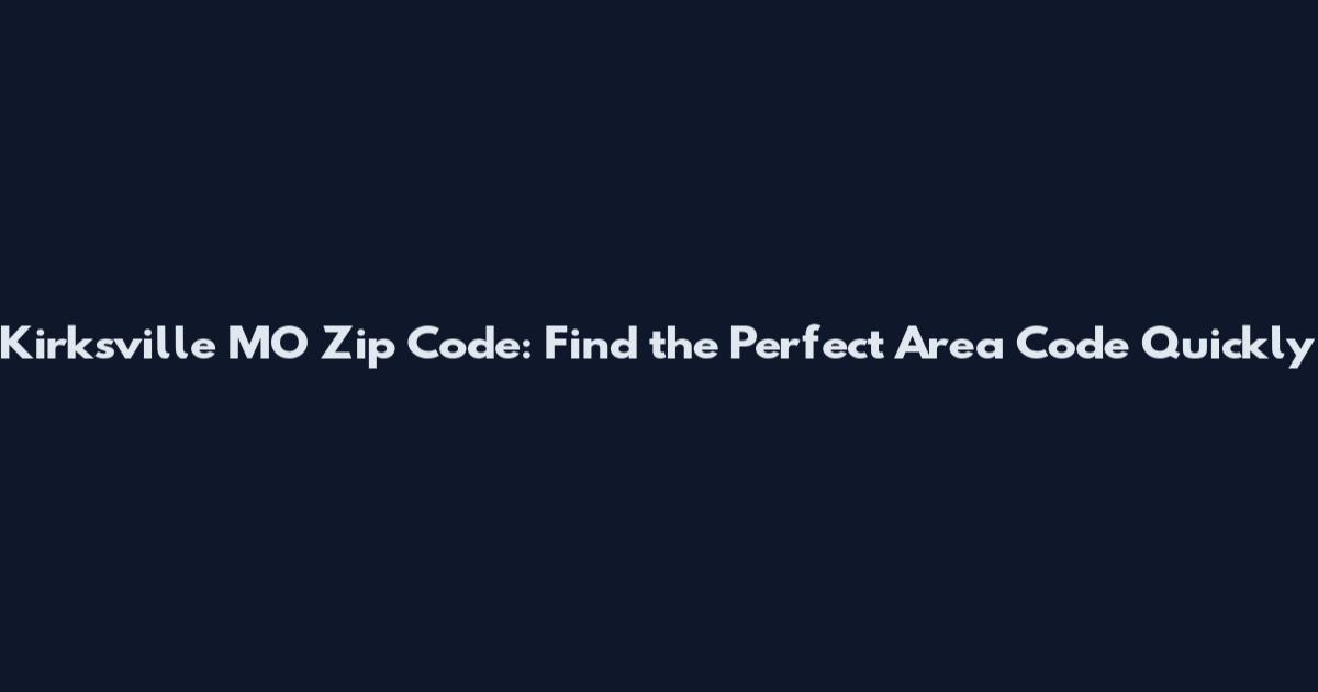 Kirksville MO Zip Code: Find the Perfect Area Code Quickly