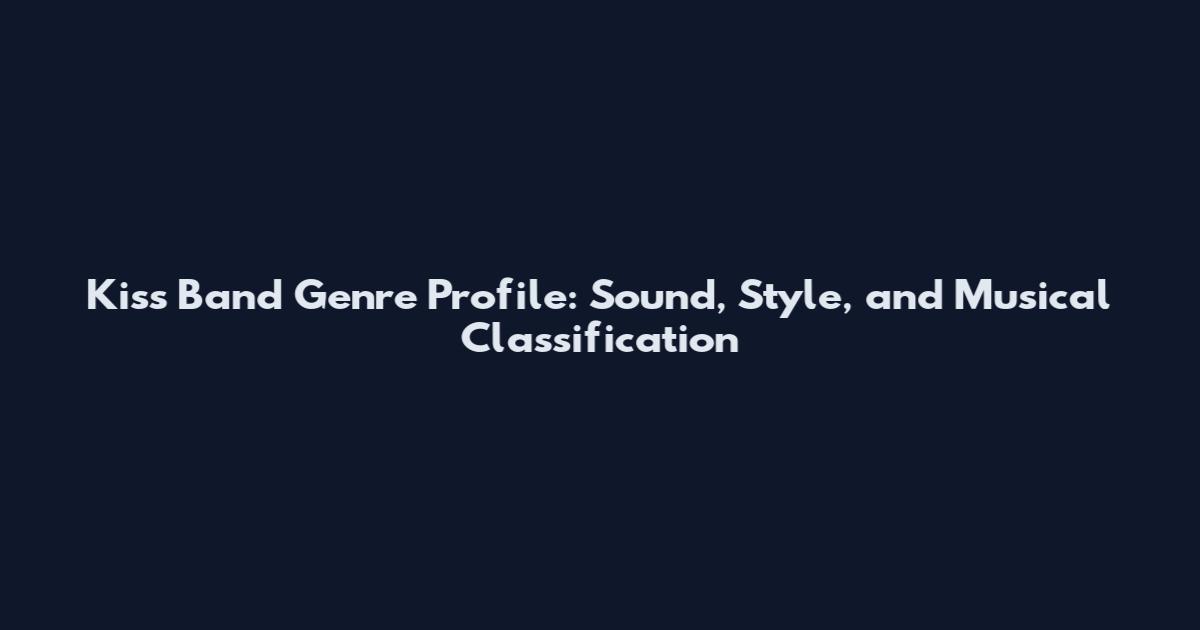 Kiss Band Genre Profile: Sound, Style, and Musical Classification