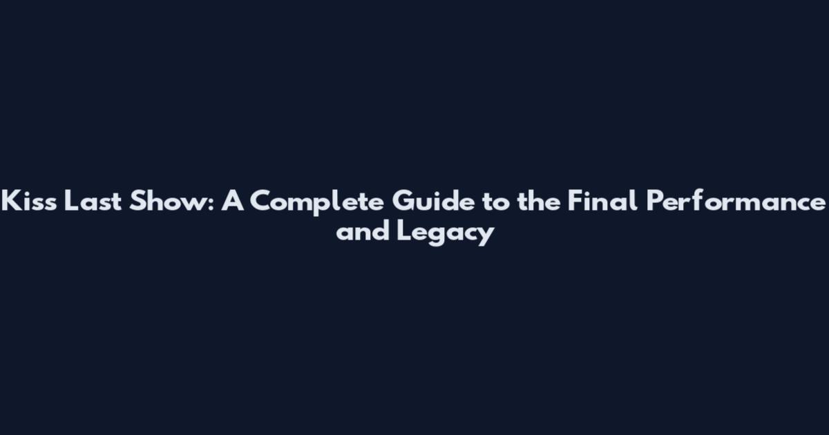 Kiss Last Show: A Complete Guide to the Final Performance and Legacy