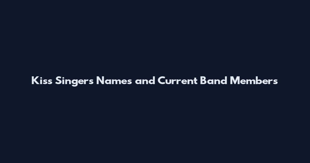 Kiss Singers Names and Current Band Members