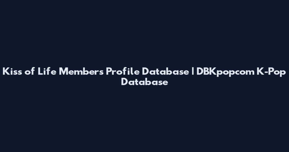 Kiss of Life Members Profile Database | DBKpopcom K-Pop Database