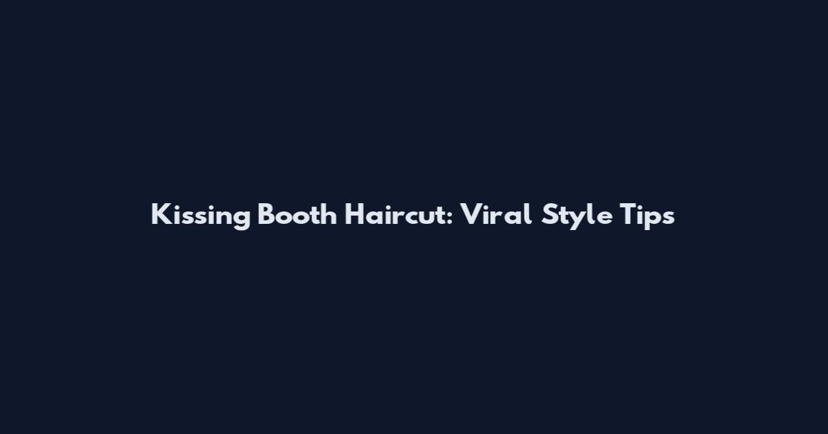 Kissing Booth Haircut: Viral Style Tips