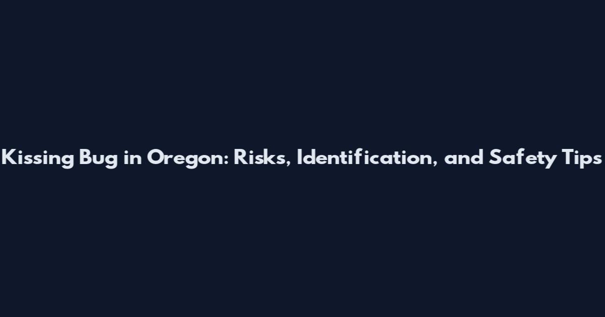 Kissing Bug in Oregon: Risks, Identification, and Safety Tips