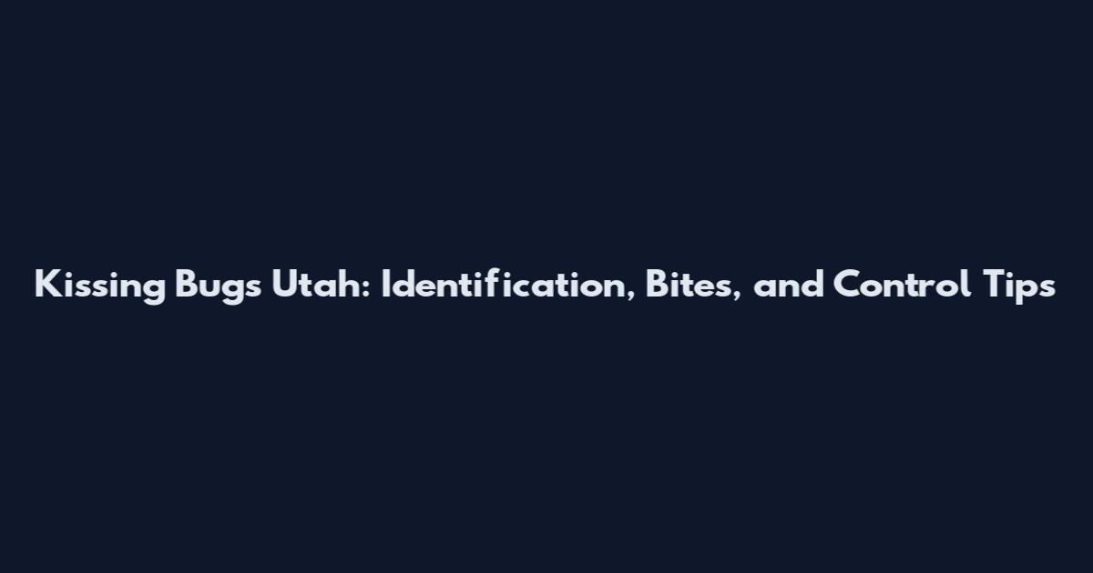 Kissing Bugs Utah: Identification, Bites, and Control Tips