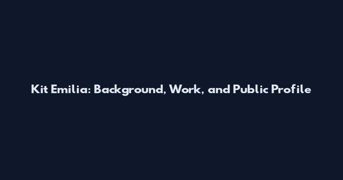Kit Emilia: Background, Work, and Public Profile