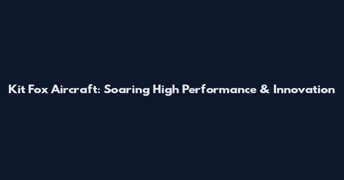 Kit Fox Aircraft: Soaring High Performance & Innovation