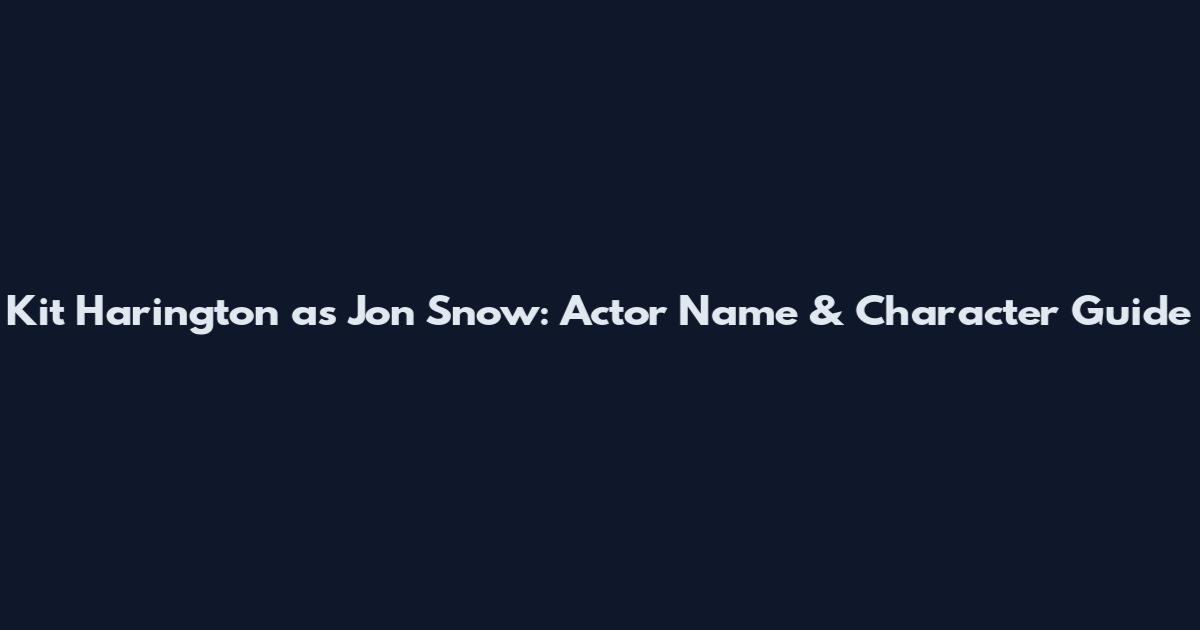 Kit Harington as Jon Snow: Actor Name & Character Guide