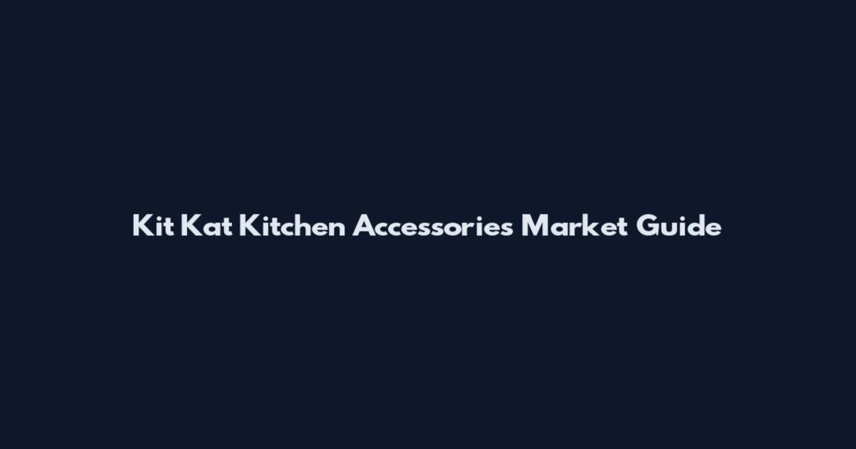 Kit Kat Kitchen Accessories Market Guide