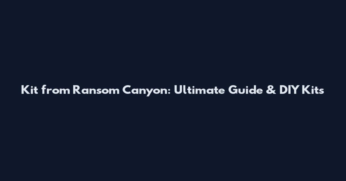 Kit from Ransom Canyon: Ultimate Guide & DIY Kits