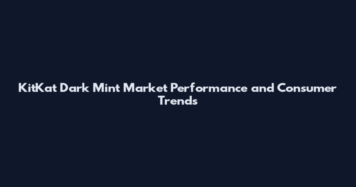 KitKat Dark Mint Market Performance and Consumer Trends