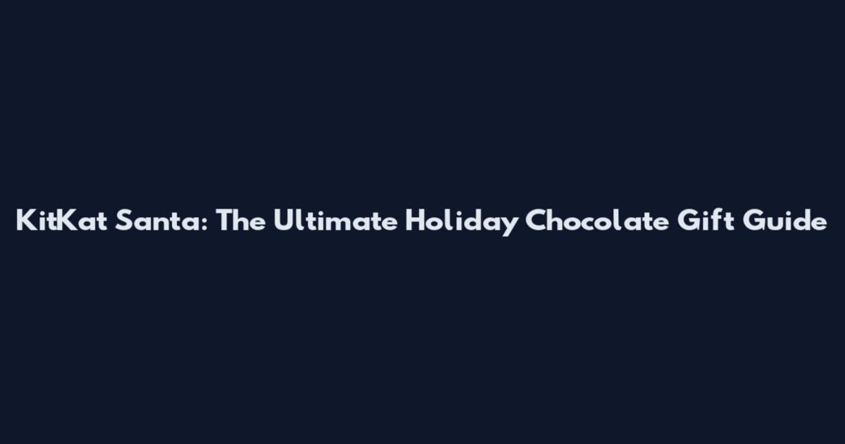 KitKat Santa: The Ultimate Holiday Chocolate Gift Guide