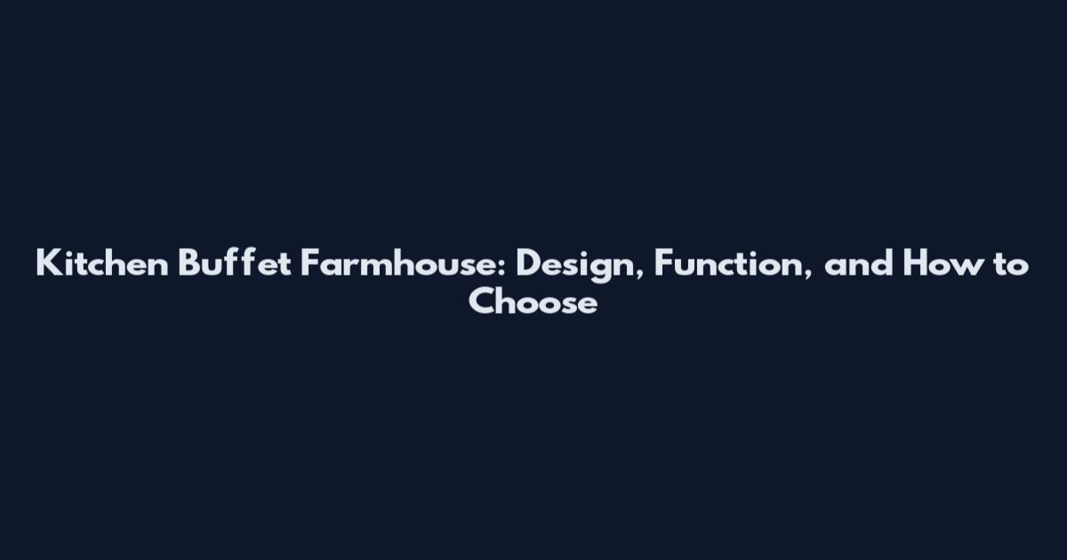 Kitchen Buffet Farmhouse: Design, Function, and How to Choose