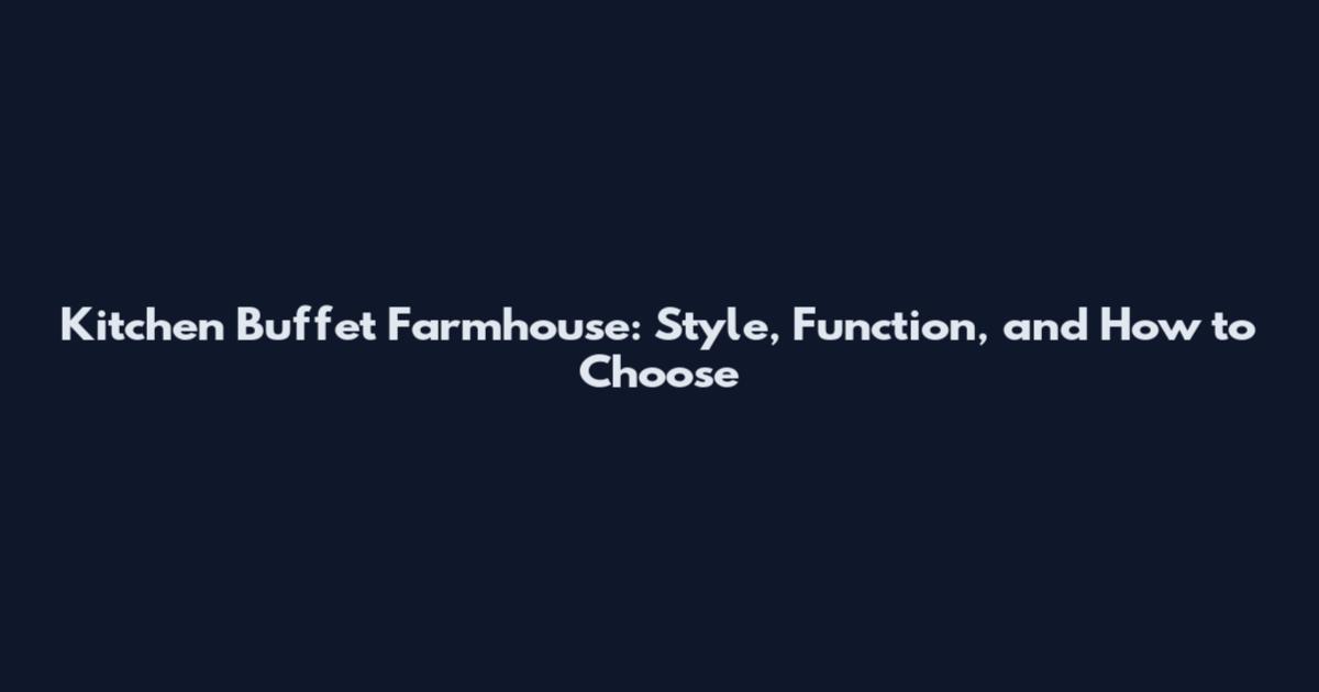 Kitchen Buffet Farmhouse: Style, Function, and How to Choose